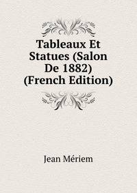 Tableaux Et Statues (Salon De 1882) (French Edition)