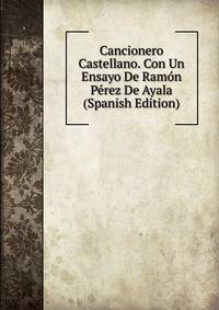 Cancionero Castellano. Con Un Ensayo De Ramon Perez De Ayala (Spanish Edition)