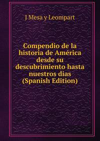 Compendio de la historia de America desde su descubrimiento hasta nuestros dias (Spanish Edition)