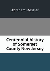 Centennial history of Somerset County New Jersey