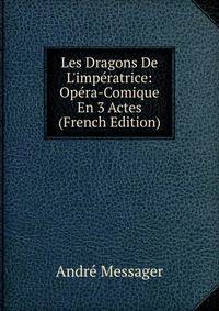 Les Dragons De L'imp?ratrice: Op?ra-Comique En 3 Actes (French Edition)