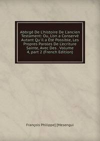 Abbrg? De L'histoire De L'ancien Testament: Ou, L'on a Conserv? Autant Qu'il a ?t? Possible, Les Propres Paroles De L'ecriture Sainte, Avec Des . Volume 4, part 2 (French Edition)