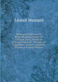 M?langes Litt?raires Et Biographiques ; Essais De Critique D'art ; Essais De Critique Musicale ; Pens?es Et Fragments ; Essais Litt?raires, Volume 4 (French Edition)