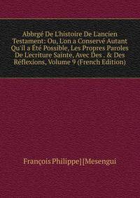 Abbrg? De L'histoire De L'ancien Testament: Ou, L'on a Conserv? Autant Qu'il a ?t? Possible, Les Propres Paroles De L'ecriture Sainte, Avec Des . &amp; Des R?flexions, Volume 9 (French Edition)