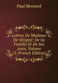 Lettres De Madame De Sevigne: De Sa Famille Et De Ses Amis, Volume 13 (French Edition)
