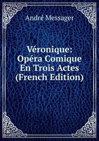 Veronique: Opera Comique En Trois Actes (French Edition)