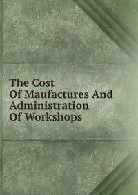 The Cost Of Maufactures And Administration Of Workshops