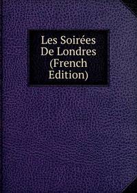 Les Soirees De Londres (French Edition)