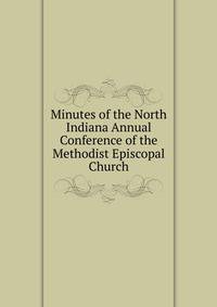 Minutes of the North Indiana Annual Conference of the Methodist Episcopal Church