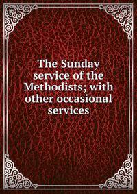 The Sunday service of the Methodists; with other occasional services