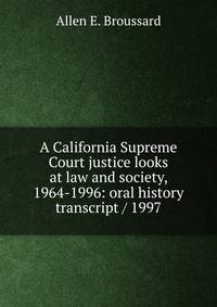 A California Supreme Court justice looks at law and society, 1964-1996: oral history transcript / 1997