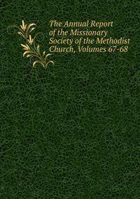 The Annual Report of the Missionary Society of the Methodist Church, Volumes 67-68