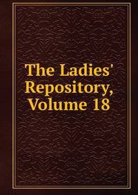 The Ladies' Repository, Volume 18