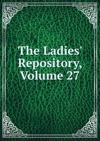 The Ladies' Repository, Volume 27