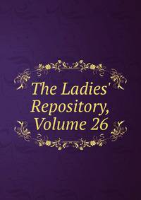 The Ladies' Repository, Volume 26