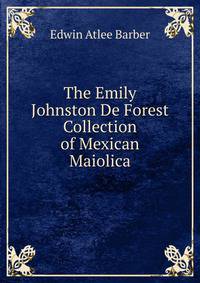 The Emily Johnston De Forest Collection of Mexican Maiolica