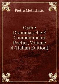 Opere Drammatiche E Componimenti Poetici, Volume 4 (Italian Edition)