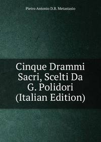 Cinque Drammi Sacri, Scelti Da G. Polidori (Italian Edition)