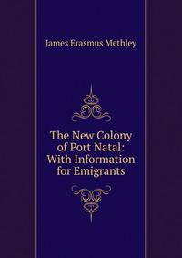 The New Colony of Port Natal: With Information for Emigrants
