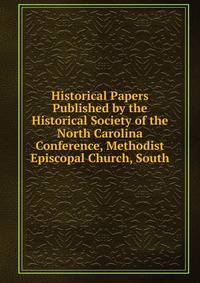 Historical Papers Published by the Historical Society of the North Carolina Conference, Methodist Episcopal Church, South