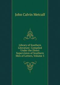 Library of Southern Literature: Compiled Under the Direct Supervision of Southern Men of Letters, Volume 5