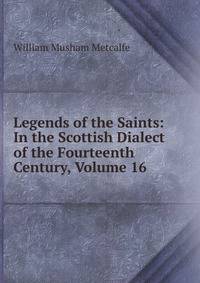 Legends of the Saints: In the Scottish Dialect of the Fourteenth Century, Volume 16