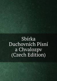 Sbirka Duchovnich Pisni a Chvalozpv (Czech Edition)