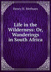 Life in the Wilderness: Or, Wanderings in South Africa