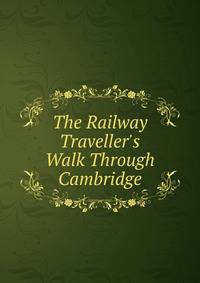 The Railway Traveller's Walk Through Cambridge