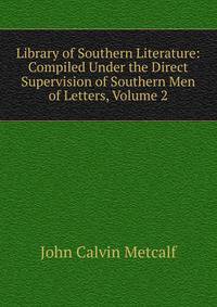 Library of Southern Literature: Compiled Under the Direct Supervision of Southern Men of Letters, Volume 2