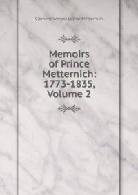Memoirs of Prince Metternich: 1773-1835, Volume 2