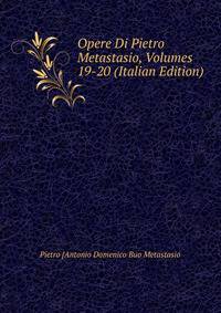 Opere Di Pietro Metastasio, Volumes 19-20 (Italian Edition)