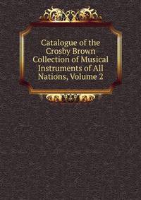 Catalogue of the Crosby Brown Collection of Musical Instruments of All Nations, Volume 2