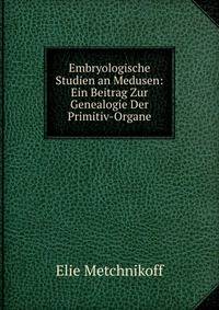 Embryologische Studien an Medusen: Ein Beitrag Zur Genealogie Der Primitiv-Organe