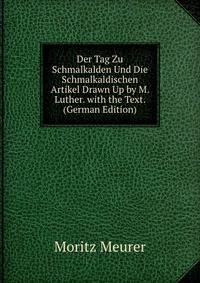 Der Tag Zu Schmalkalden Und Die Schmalkaldischen Artikel Drawn Up by M. Luther. with the Text. (German Edition)