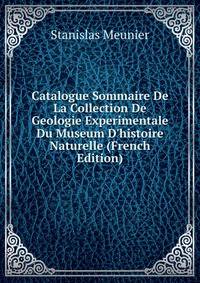 Catalogue Sommaire De La Collection De Geologie Experimentale Du Museum D'histoire Naturelle (French Edition)