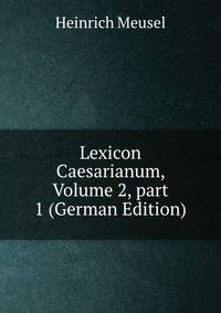 Lexicon Caesarianum, Volume 2, part 1 (German Edition)