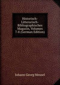 Historisch-Litterarisch-Bibliographisches Magazin, Volumes 7-8 (German Edition)