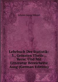 Lehrbuch Der Statistik: 3., Grossten Theils ., Verm. Und Mit Litteratur Bereicherte Ausg (German Edition)