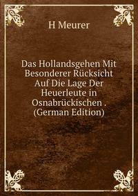 Das Hollandsgehen Mit Besonderer Rucksicht Auf Die Lage Der Heuerleute in Osnabruckischen . (German Edition)