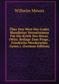 Uber Den Wert Des Codex Blandinius Vetustissimus Fur Die Kritik Des Horaz. (Wiss. Beilage Zum Progr., Friedrichs-Werdersches Gymn.). (German Edition)
