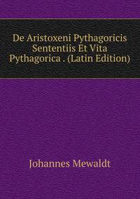 De Aristoxeni Pythagoricis Sententiis Et Vita Pythagorica . (Latin Edition)