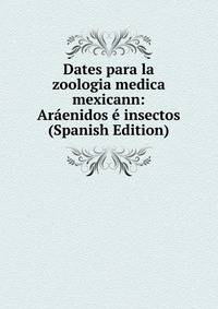 Dates para la zoologia medica mexicann: Araenidos e insectos (Spanish Edition)
