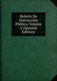 Boletin De Instruccion Publica, Volume 4 (Spanish Edition)