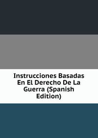 Instrucciones Basadas En El Derecho De La Guerra (Spanish Edition)