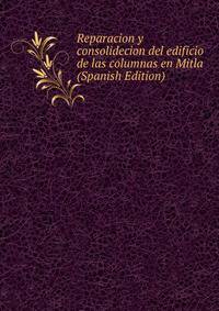 Reparacion y consolidecion del edificio de las columnas en Mitla (Spanish Edition)