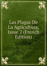 Las Plagas De La Agricultura, Issue 2 (French Edition)