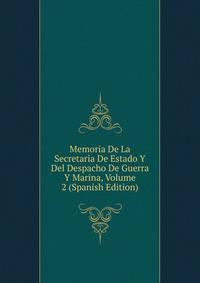 Memoria De La Secretaria De Estado Y Del Despacho De Guerra Y Marina, Volume 2 (Spanish Edition)