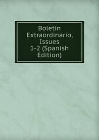 Boletin Extraordinario, Issues 1-2 (Spanish Edition)