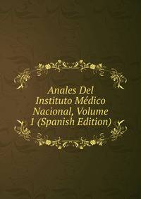 Anales Del Instituto Medico Nacional, Volume 1 (Spanish Edition)